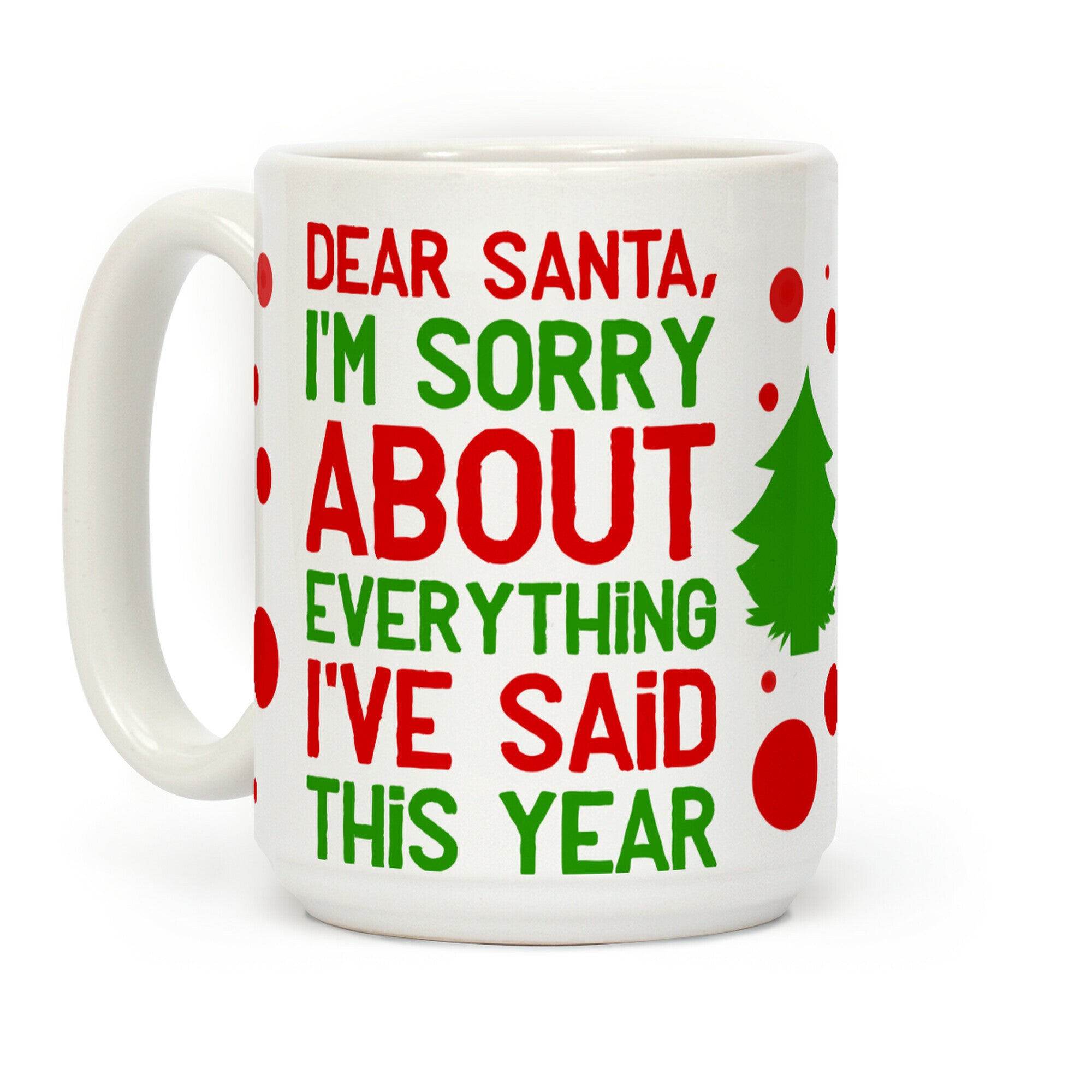 Dear Santa, I'm Sorry about Everything I've Said This Year Coffee Mug